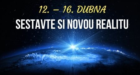 12. – 16. DUBNA - SESTAVTE SI NOVOU REALITU