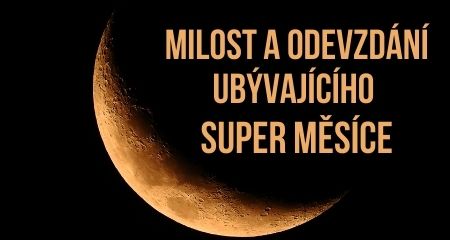 MILOST A ODEVZDÁNÍ UBÝVAJÍCÍHO SUPER MĚSÍCE