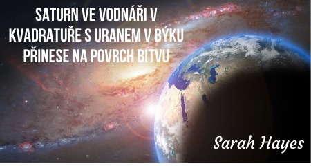 Sarah Hayes: Saturn ve Vodnáři v kvadratuře s Uranem v Býku přinese na povrch bitvu