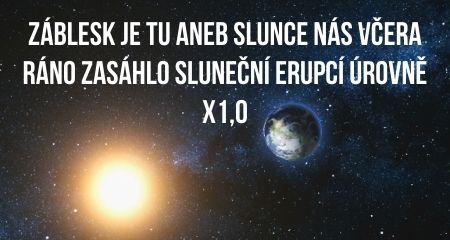 Záblesk je tu aneb Slunce nás včera ráno zasáhlo sluneční erupcí úrovně X1,0