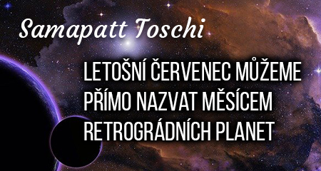 Samapatt Toschi: Letošní červenec můžeme přímo nazvat měsícem retrográdních planet