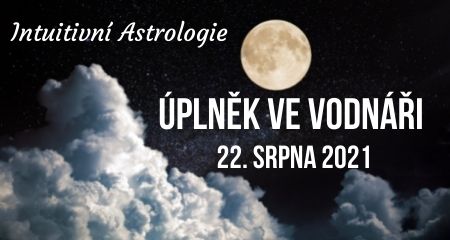 Intuitivní Astrologie: Úplněk ve Vodnáři 22. srpna 2021