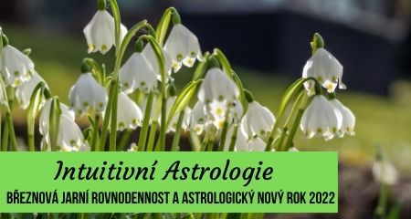 Intuitivní Astrologie: Březnová jarní rovnodennost a astrologický nový rok 2022