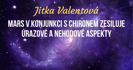 Jitka Valentová: Mars v konjunkci s Chironem zesiluje úrazové a nehodové aspekty