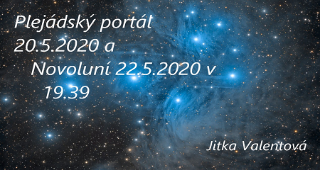 Jitka Valentová: Plejádský portál 20.5.2020 a Novoluní v Blížencích 22.5.2020 v 19.39h