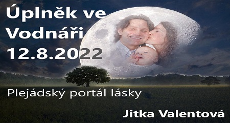 Jitka Valentová: Úplněk ve Vodnáři 12.8.2022 v 3:35 a Plejádský portál lásky