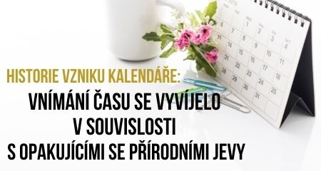 HISTORIE VZNIKU KALENDÁŘE: VNÍMÁNÍ ČASU SE VYVÍJELO V SOUVISLOSTI S OPAKUJÍCÍMI SE PŘÍRODNÍMI JEVY