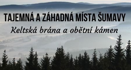 Tajemná a záhadná místa Šumavy – Keltská brána a obětní kámen