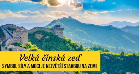 Velká čínská zeď – symbol síly a moci je největší stavbou na Zemi