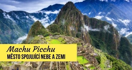 Machu Picchu – město spojující nebe a zemi