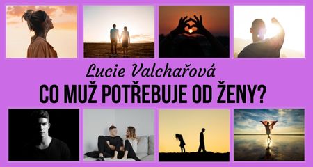 Lucie Valchařová: Co muž potřebuje od ženy?