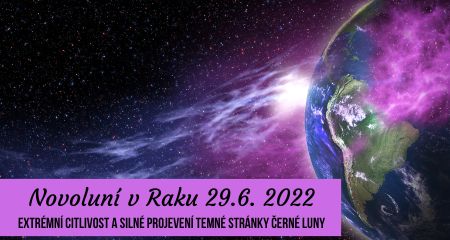  Novoluní v Raku 29.6. 2022 – extrémní citlivost a silné projevení temné stránky Černé Luny