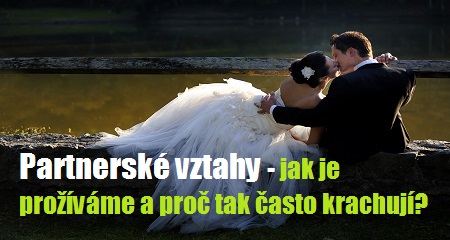 Partnerské vztahy - jak je prožíváme a proč tak často krachují?