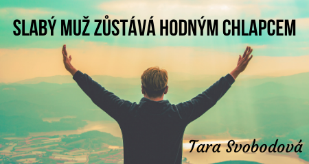 Tara Svobodová: SLABÝ MUŽ ZŮSTÁVÁ HODNÝM CHLAPCEM