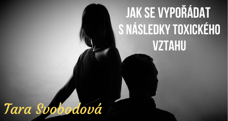 Tara Svobodová: Jak se vypořádat s následky toxického vztahu